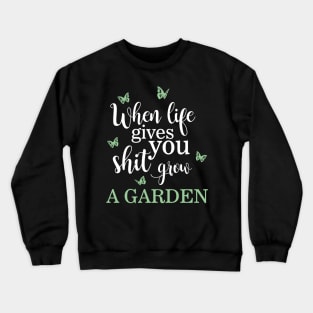 When Life Gives You Shit, Grow a Garden Funny Pun Crewneck Sweatshirt